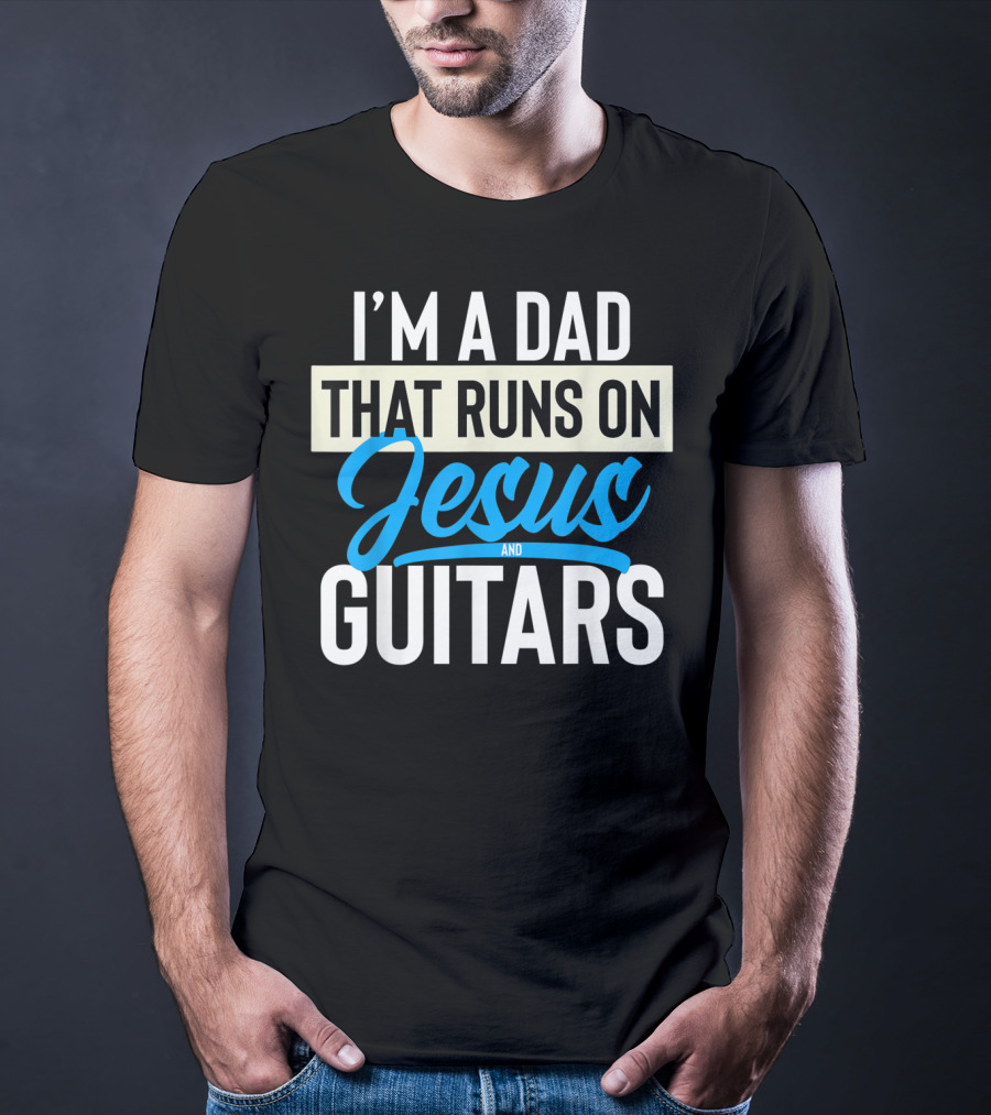 I'm A Dad That Runs On Jesus And Guitars T-Shirt