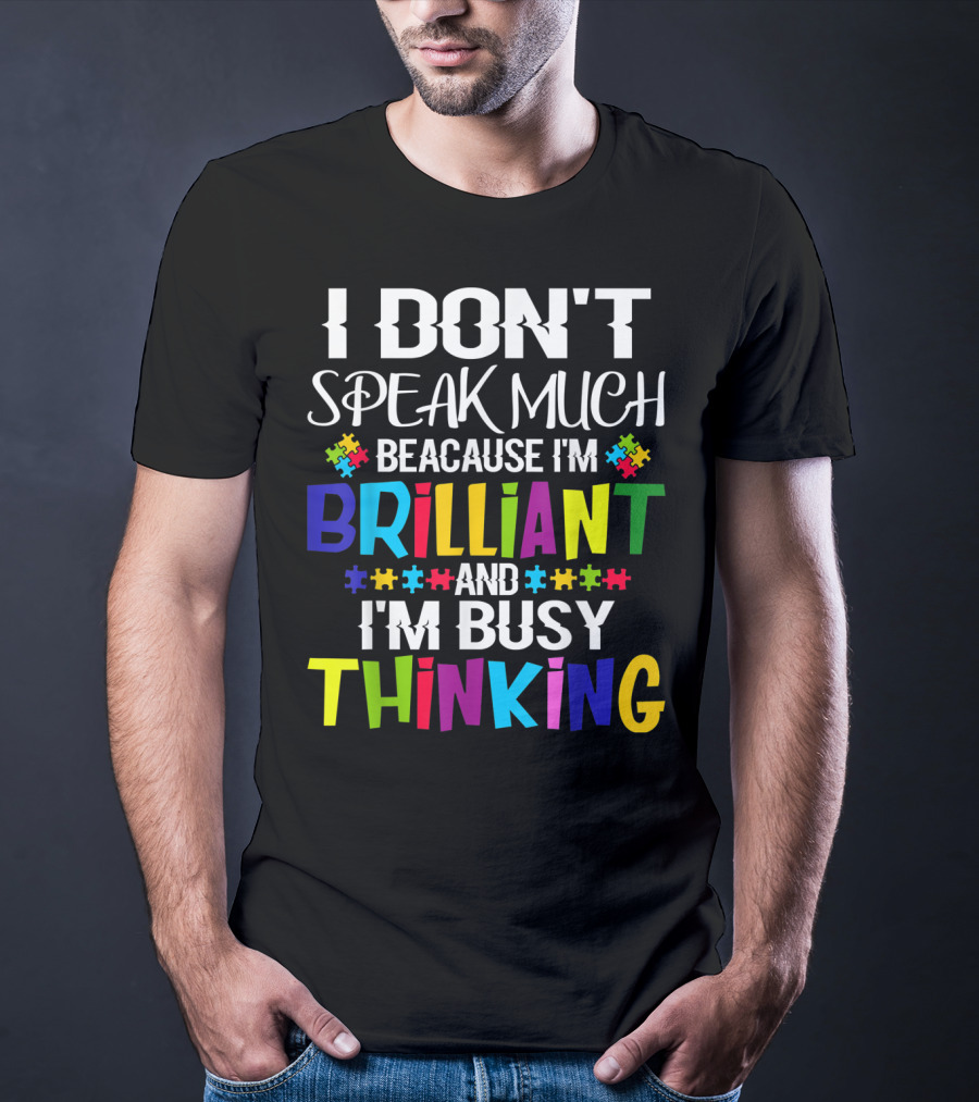I Don't Speak Much Because I'm Brilliant And I'm Busy Thinking Autism Puzzle Pieces T-Shirt