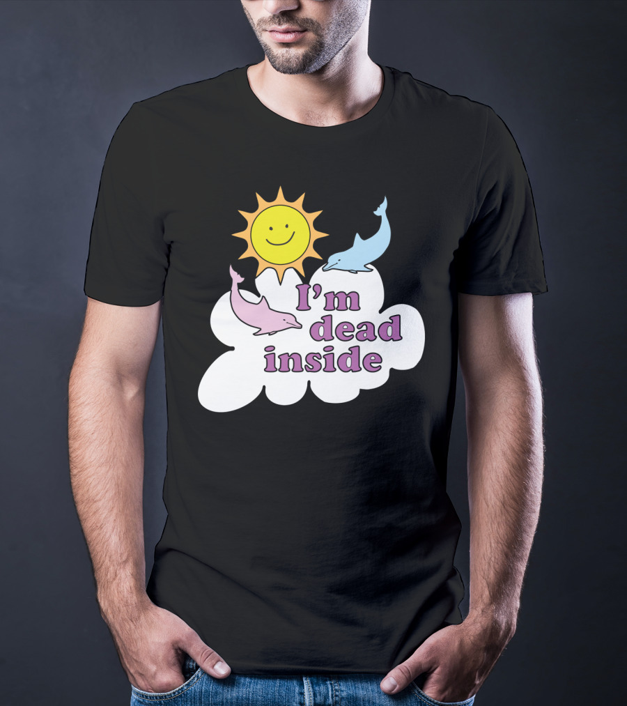 Im Dead Inside Cheerful Dolphins Smile Sunshine T-Shirt