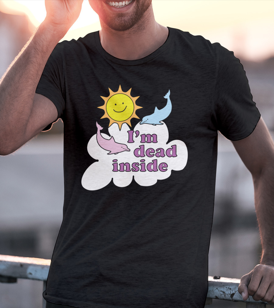 Im Dead Inside Cheerful Dolphins Smile Sunshine T-Shirt