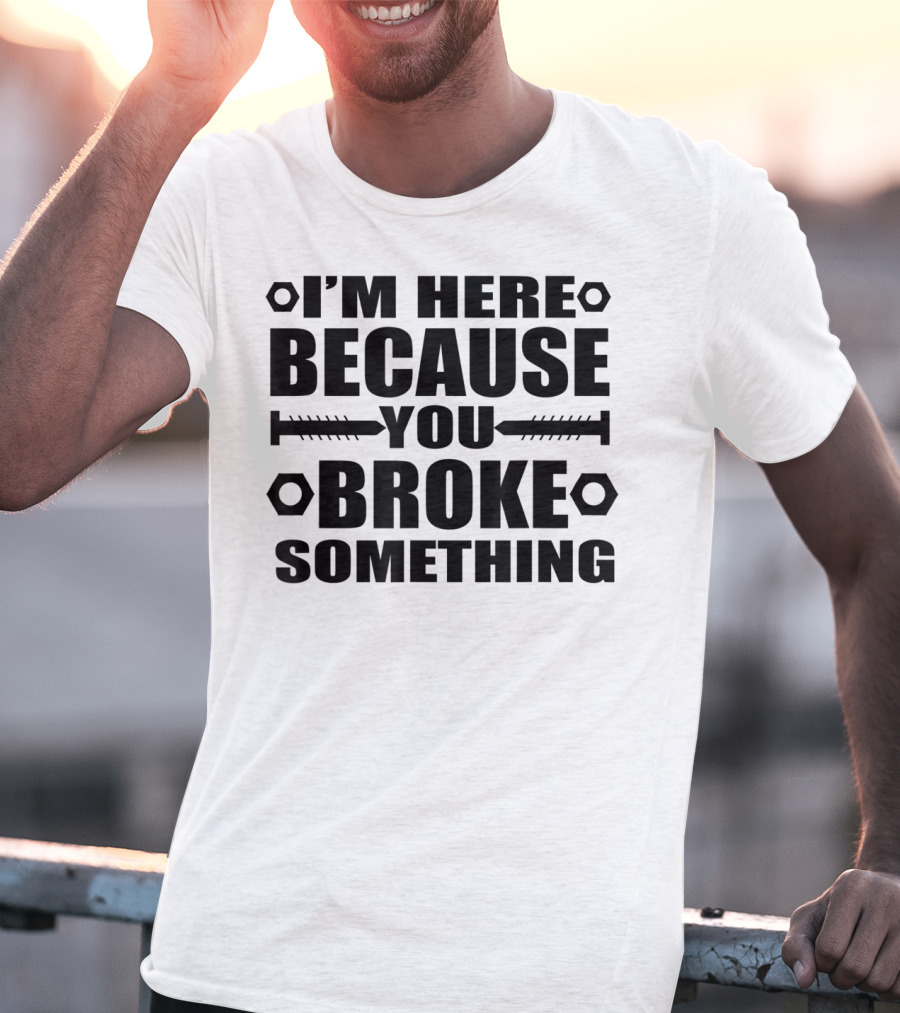 I'm Here Because You Broke Something Hex Nut Screw Repair T-Shirt