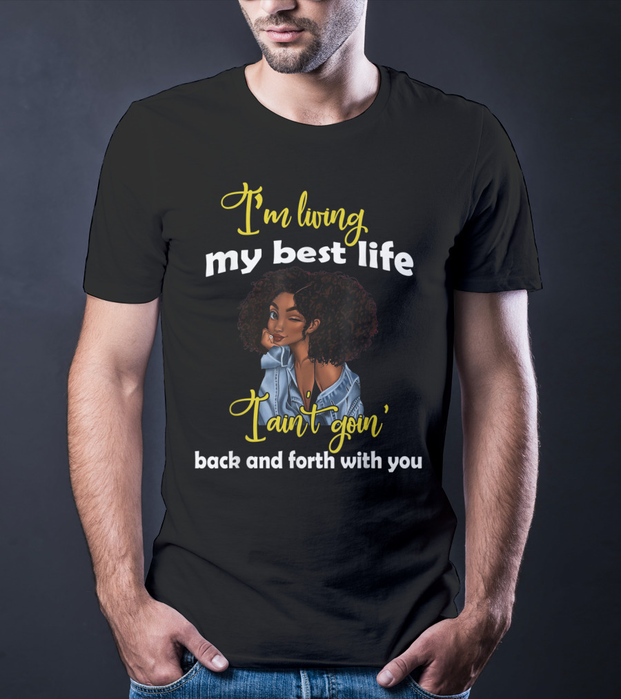 I'm Living My Best Life I Ain't Goin' Back And Forth With You T-Shirt