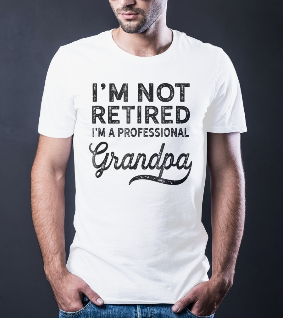 I'm Not Retired I'm A Professional Grandpa T-Shirt