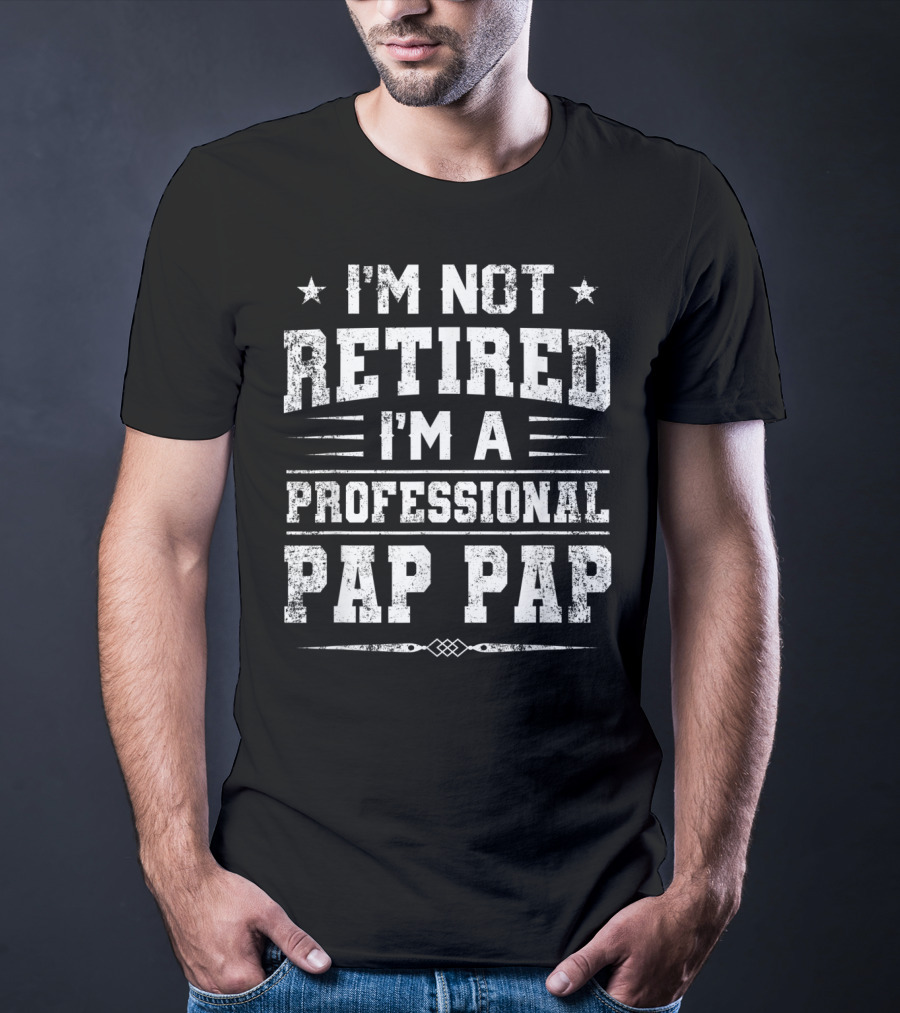I'm Not Retired I'm A Professional Pap Pap T-Shirt