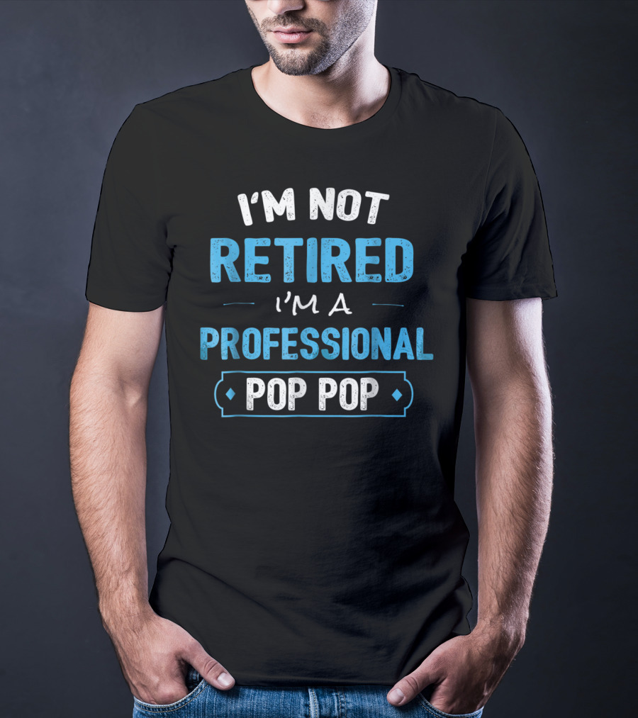 I'm Not Retired I'm A Professional Pop Pop T-Shirt