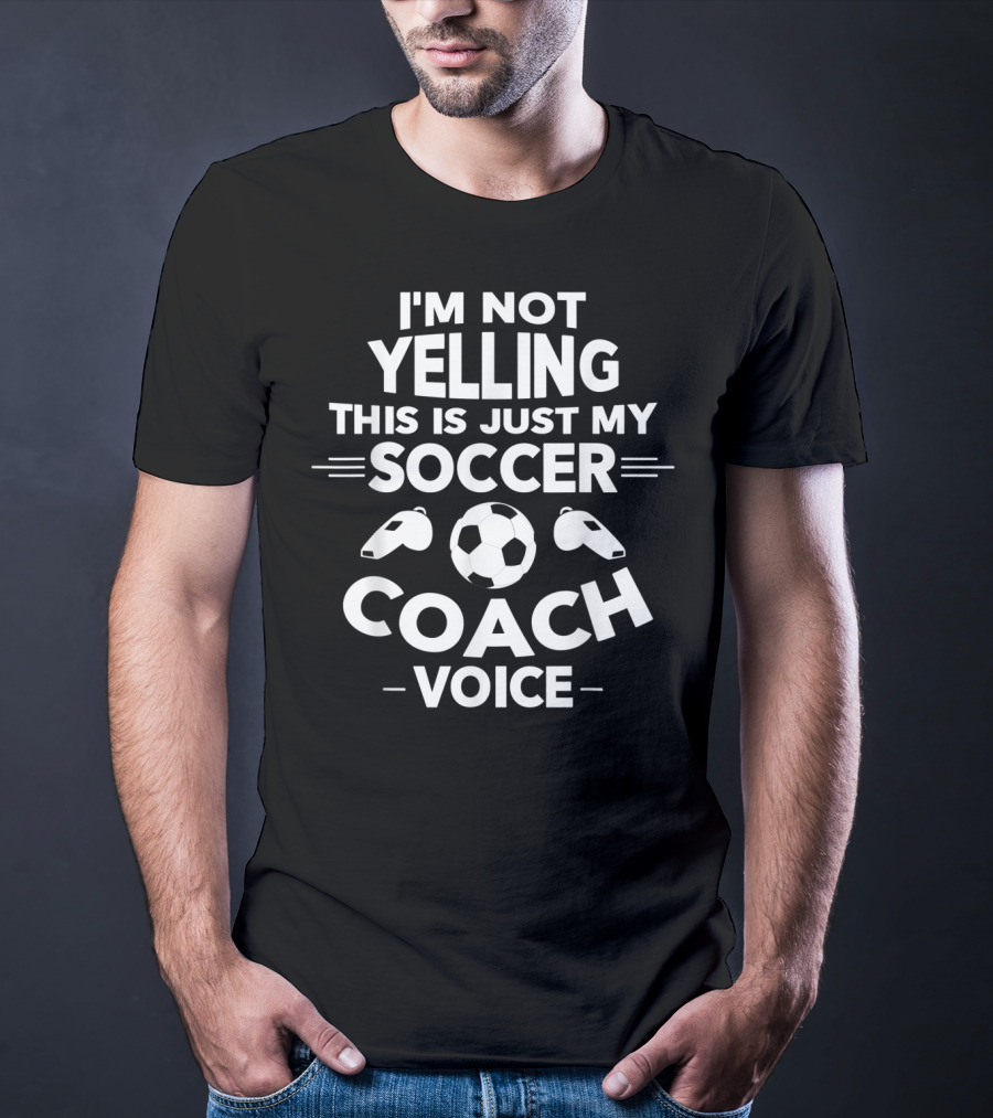 I'm Not Yelling This Is Just My Soccer Coach Voice T-Shirt