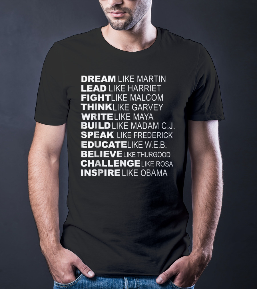 Dream Lead Fight Think Write Build Speak Educate Believe Challenge Inspire Like Martin Harriet Malcolm Garvey Maya Madam C.J. Frederick W.E.B. Thurgood Rosa Obama T-Shirt