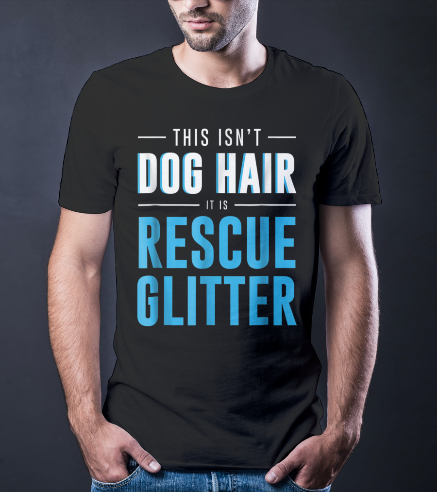 This Isn't Dog Hair It Is Rescue Glitter Pet Humor T-Shirt