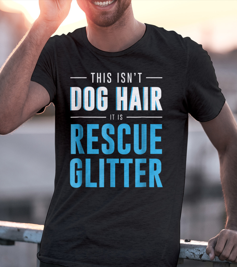 This Isn't Dog Hair It Is Rescue Glitter Pet Humor T-Shirt