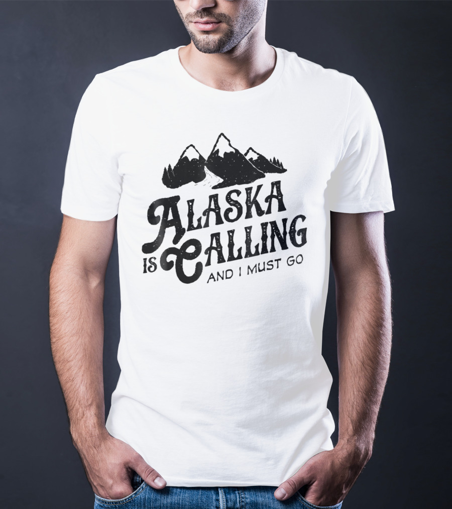 ALASKA Is Calling And I Must Go Mountains T-Shirt