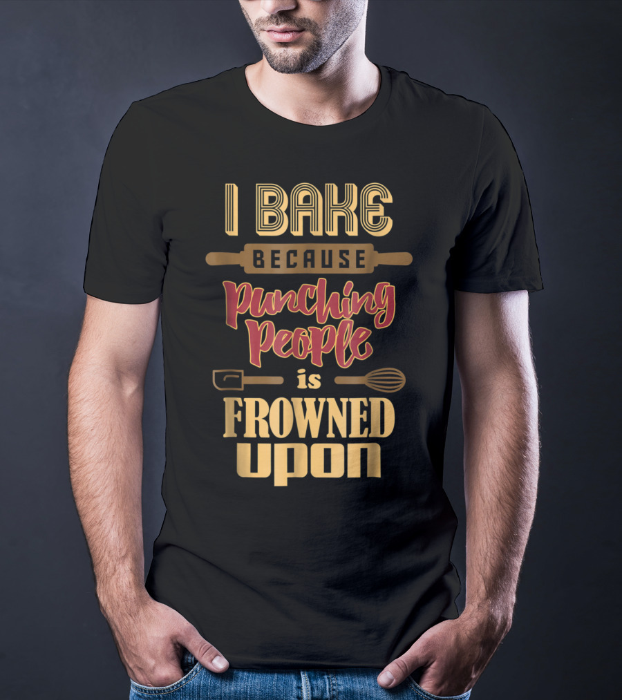I Bake Because Punching People Is Frowned Upon Baking Whisk Rolling Pin T-Shirt