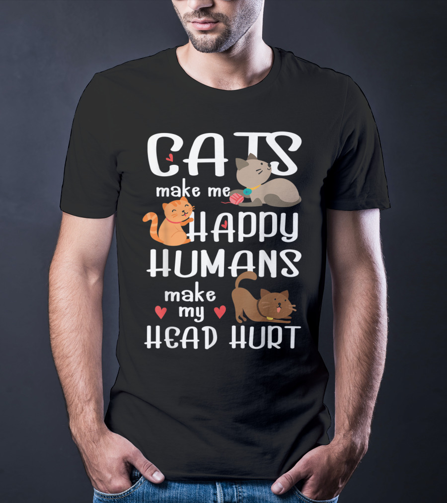 Cats Make Me Happy Humans Make My Head Hurt Cute Cat T-Shirt