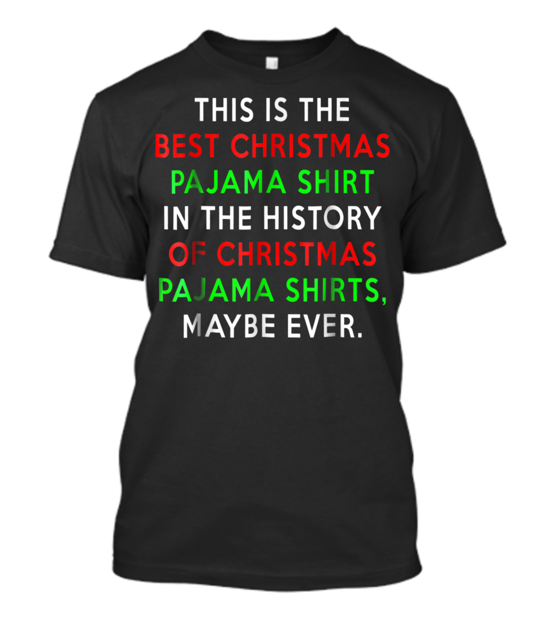 BEST CHRISTMAS PAJAMA SHIRT IN THE HISTORY OF CHRISTMAS PAJAMA SHIRTS MAYBE EVER T-Shirt