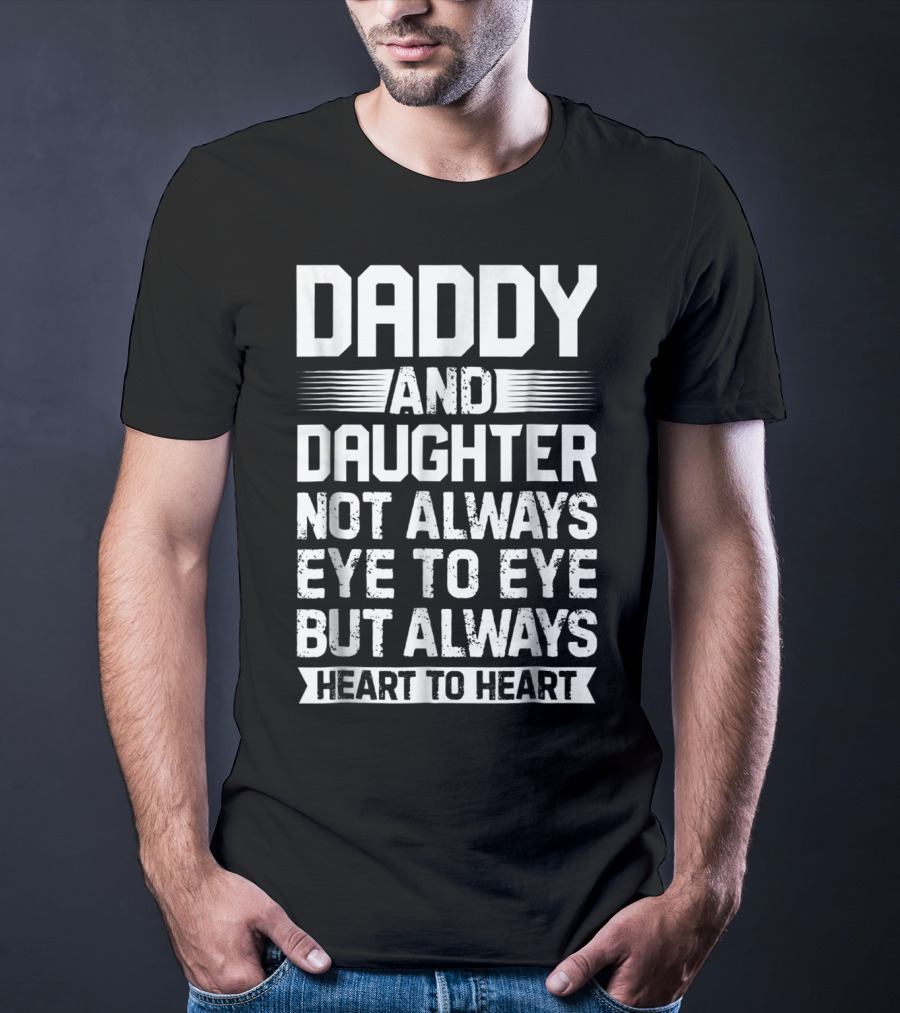 Daddy And Daughter Not Always Eye To Eye But Always Heart To Heart T-Shirt