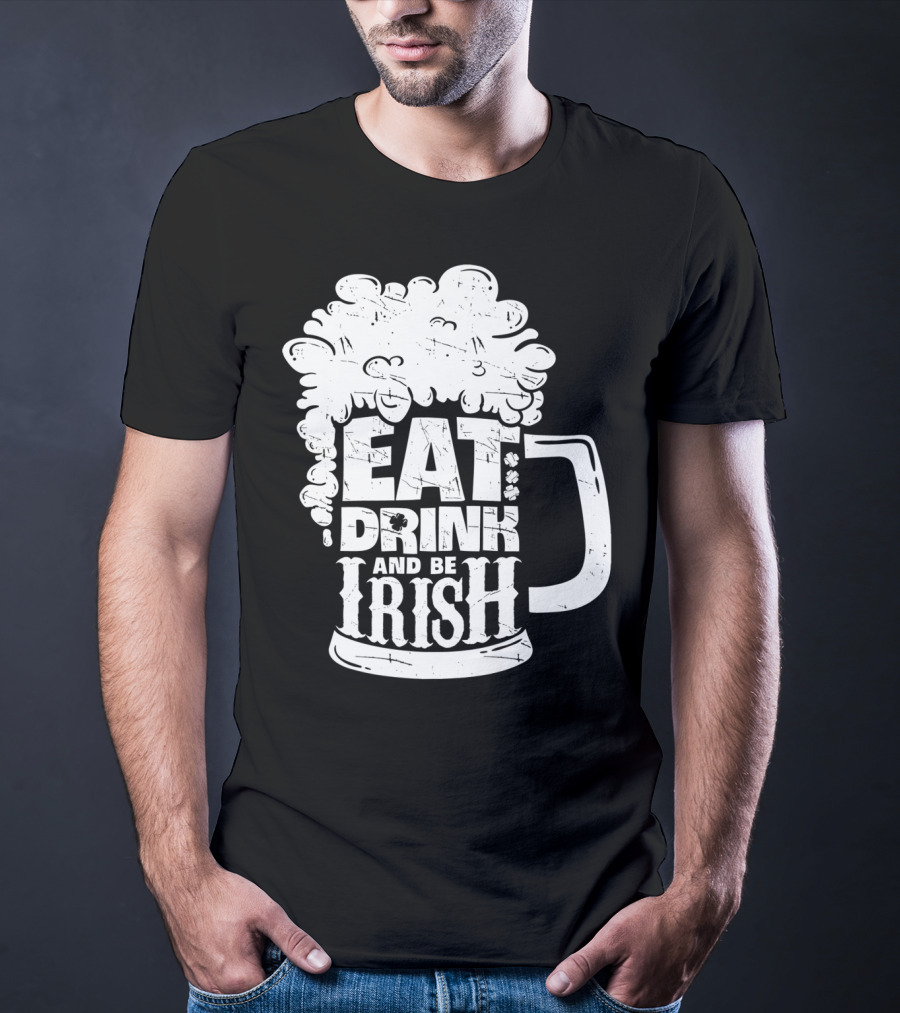 Eat Drink And Be Irish Beer Mug St Patricks Day Men T-Shirt