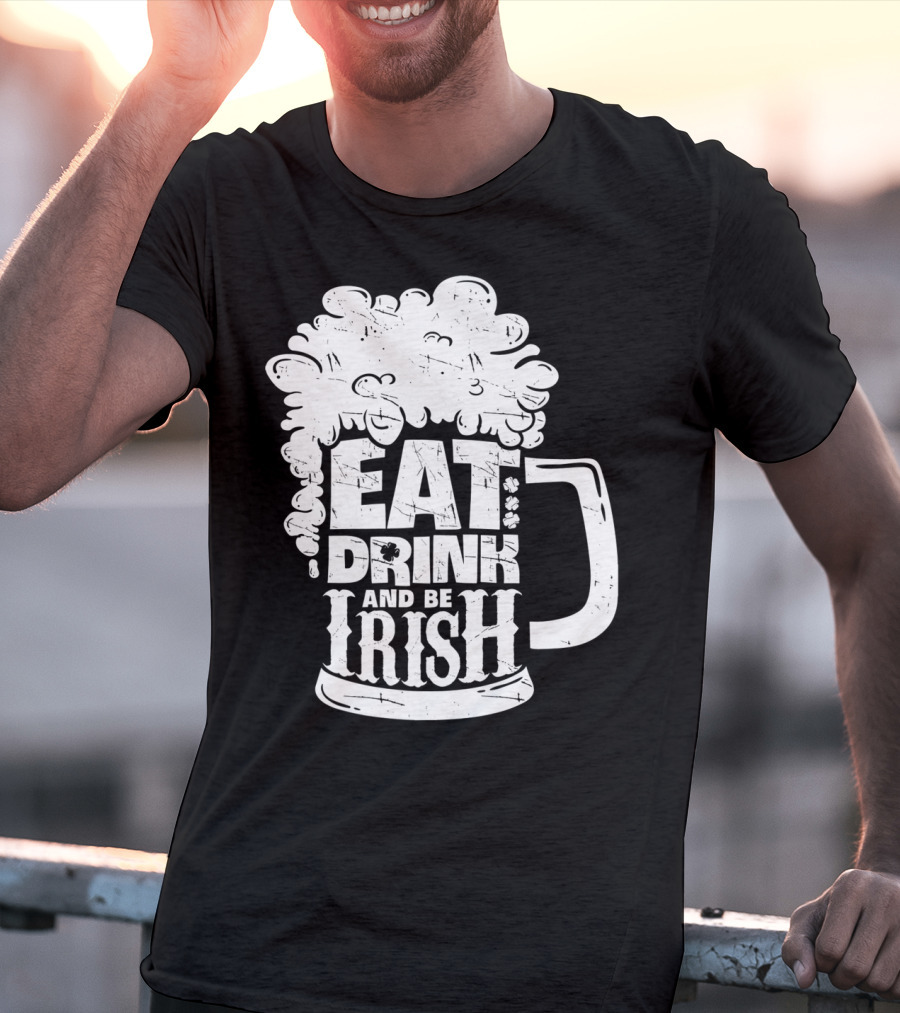 Eat Drink And Be Irish Beer Mug St Patricks Day Men T-Shirt