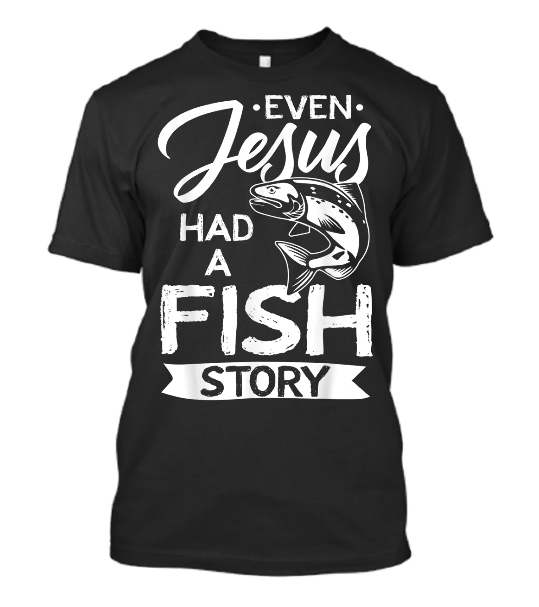 Even Jesus Had A Fish Story With Jumping Fish T-Shirt