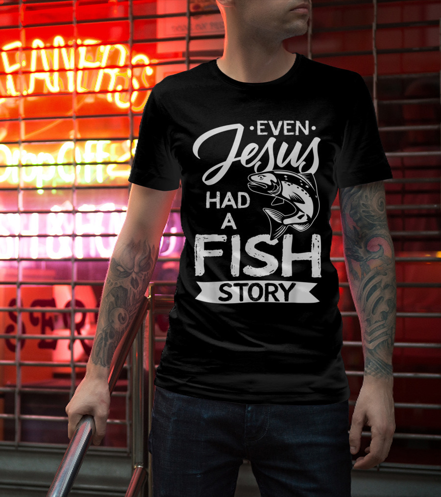 Even Jesus Had A Fish Story With Jumping Fish T-Shirt