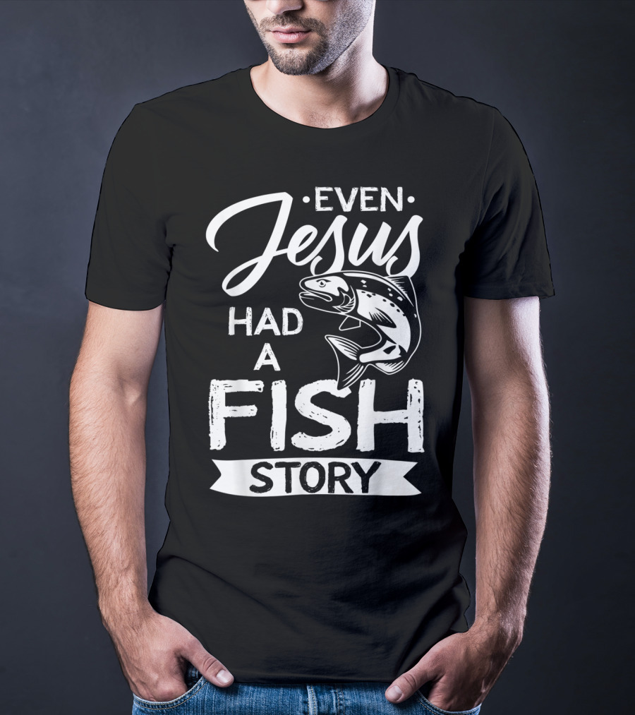 Even Jesus Had A Fish Story With Jumping Fish T-Shirt