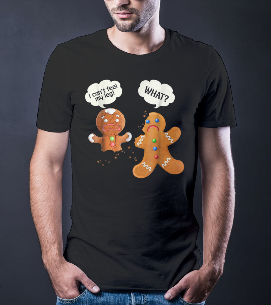 Funny Gingerbread Men Christmas I Can't Feel My Leg What T-Shirt