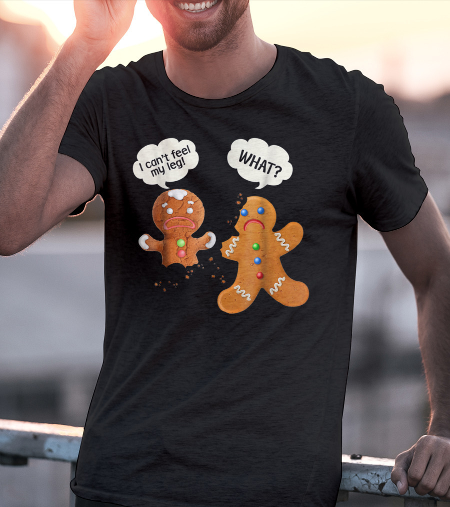 Funny Gingerbread Men Christmas I Can't Feel My Leg What T-Shirt