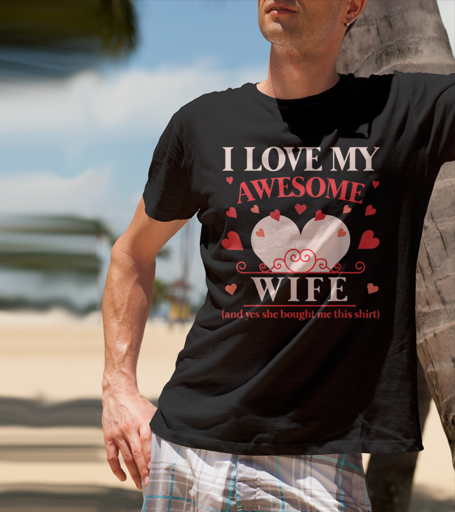 I Love My Awesome Wife Funny Valentines Day For Him (and Yes She Bought Me This Shirt) T-Shirt
