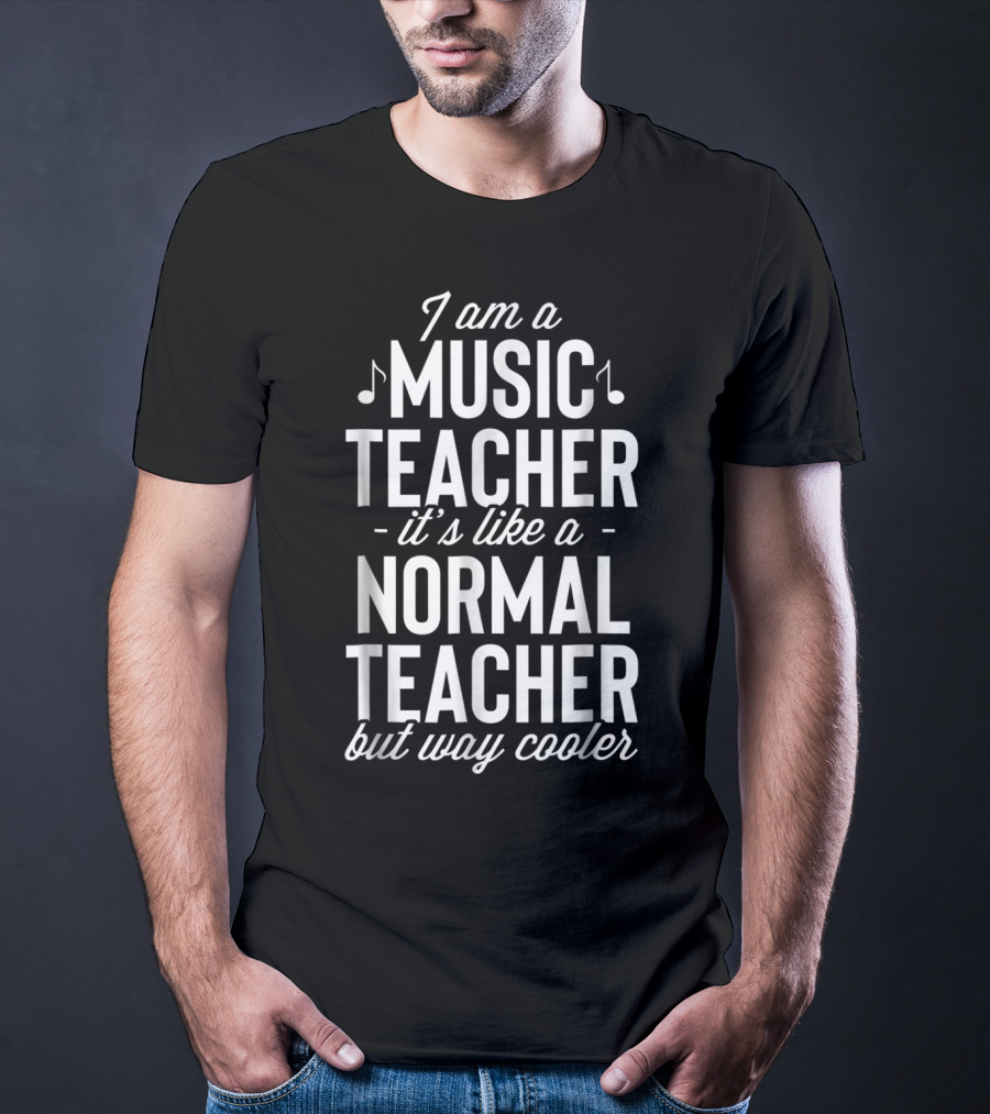 I Am A Music Teacher It's Like A Normal Teacher But Way Cooler T-Shirt