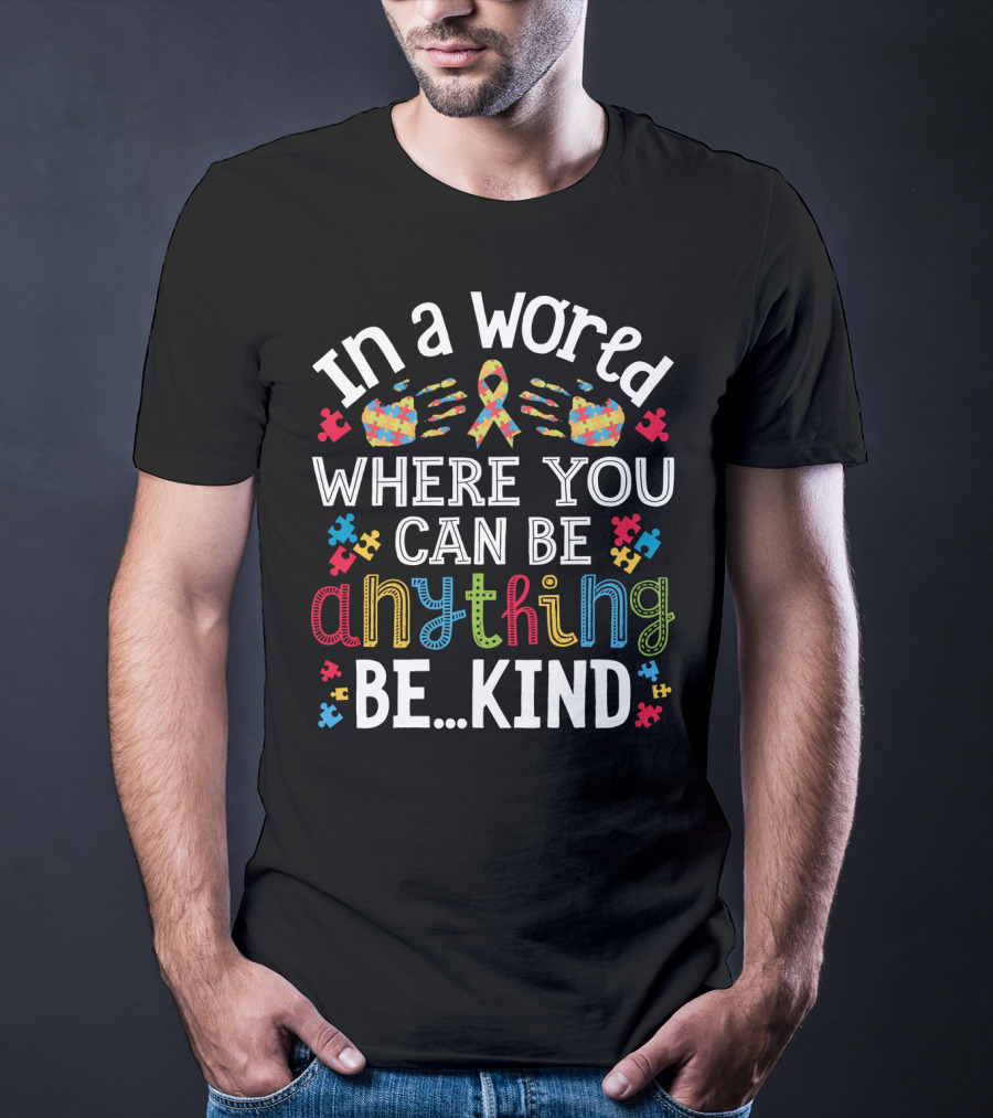 In A World Where You Can Be Anything Be Kind Autism Puzzle Ribbon Hands T-Shirt