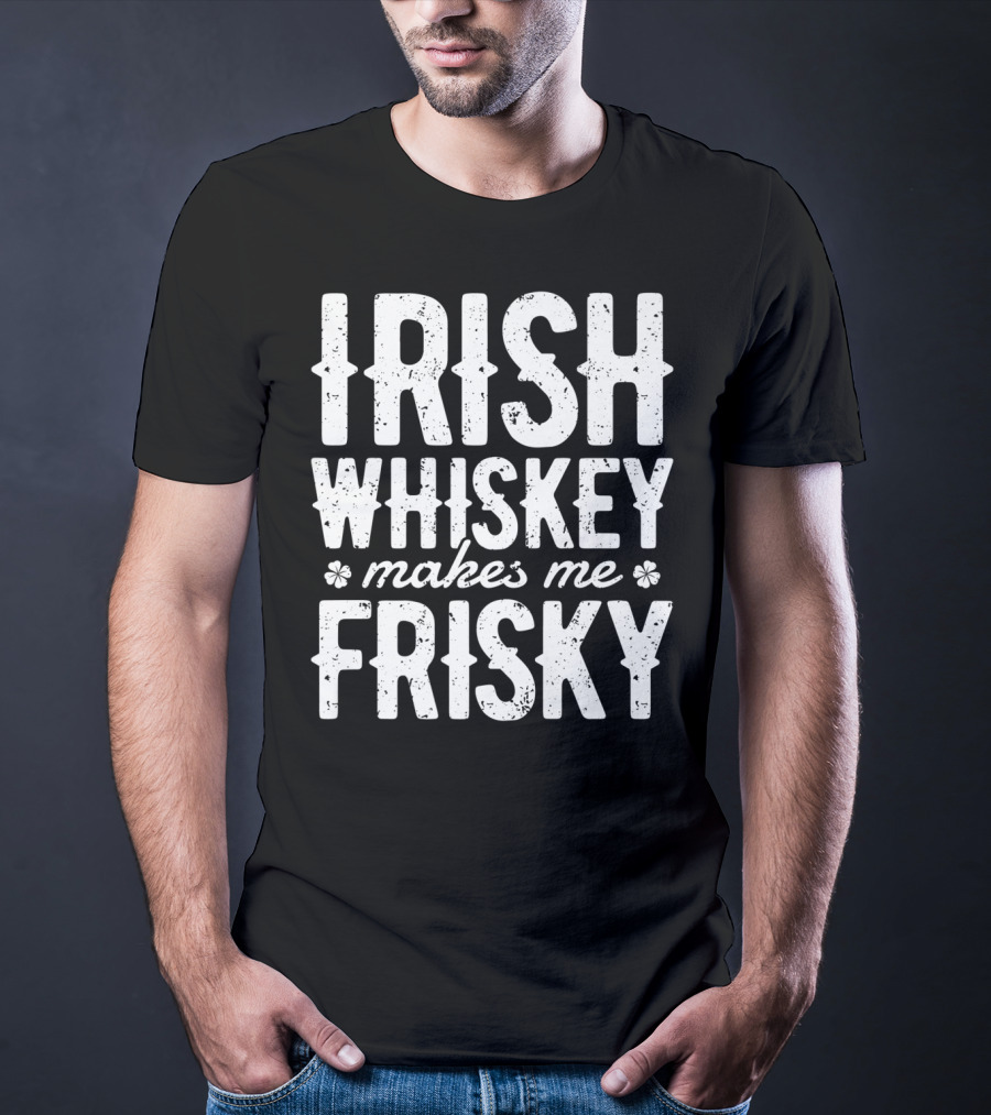 Irish Whiskey Makes Me Frisky St Patricks Day Celebration With Shamrocks T-Shirt