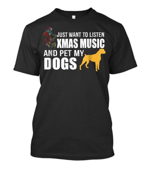 Just Want To Listen Xmas Music And Pet My Dogs T-Shirt