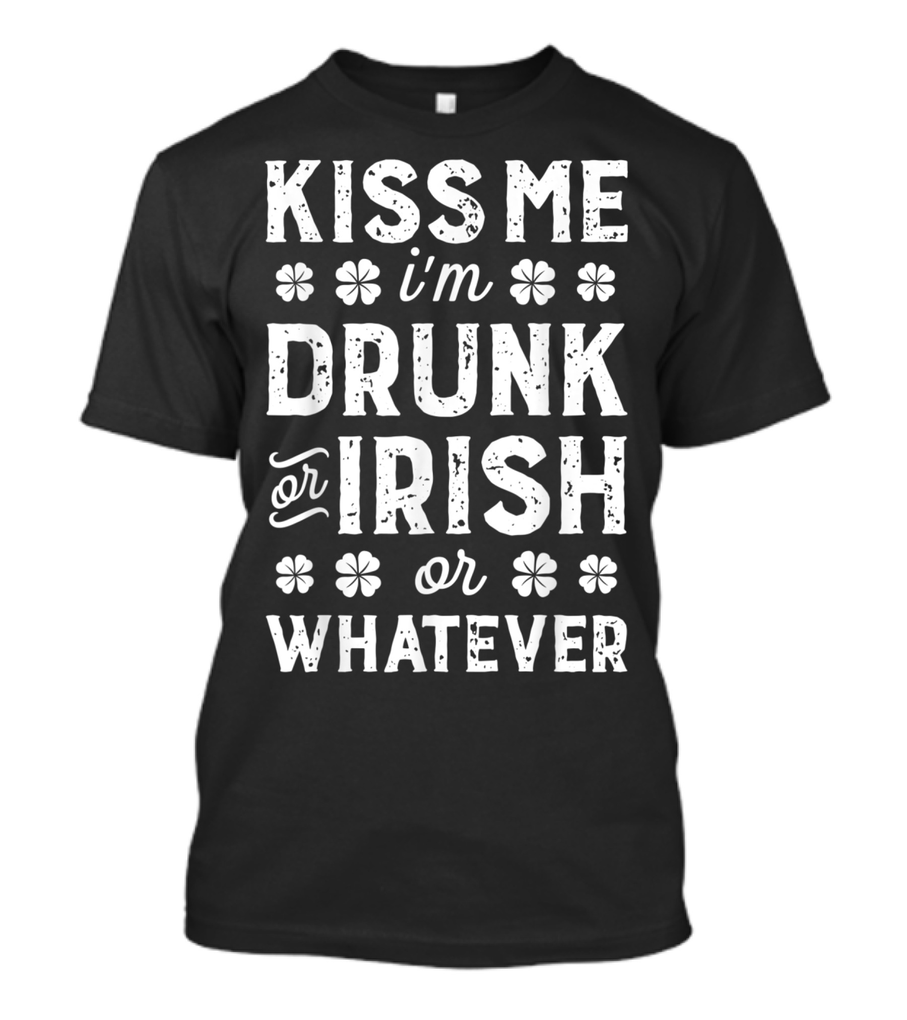 Kiss Me I'm Drunk Or Irish Or Whatever Shamrock St Patricks T-Shirt