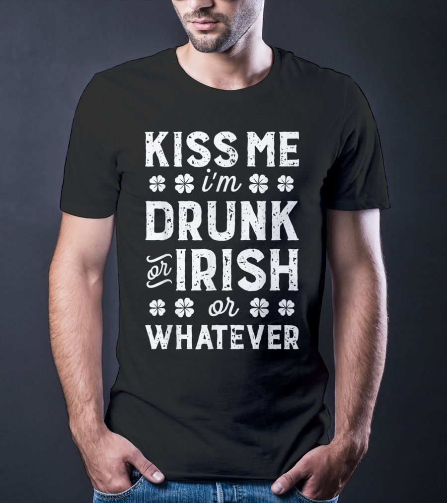 Kiss Me I'm Drunk Or Irish Or Whatever Shamrock St Patricks T-Shirt