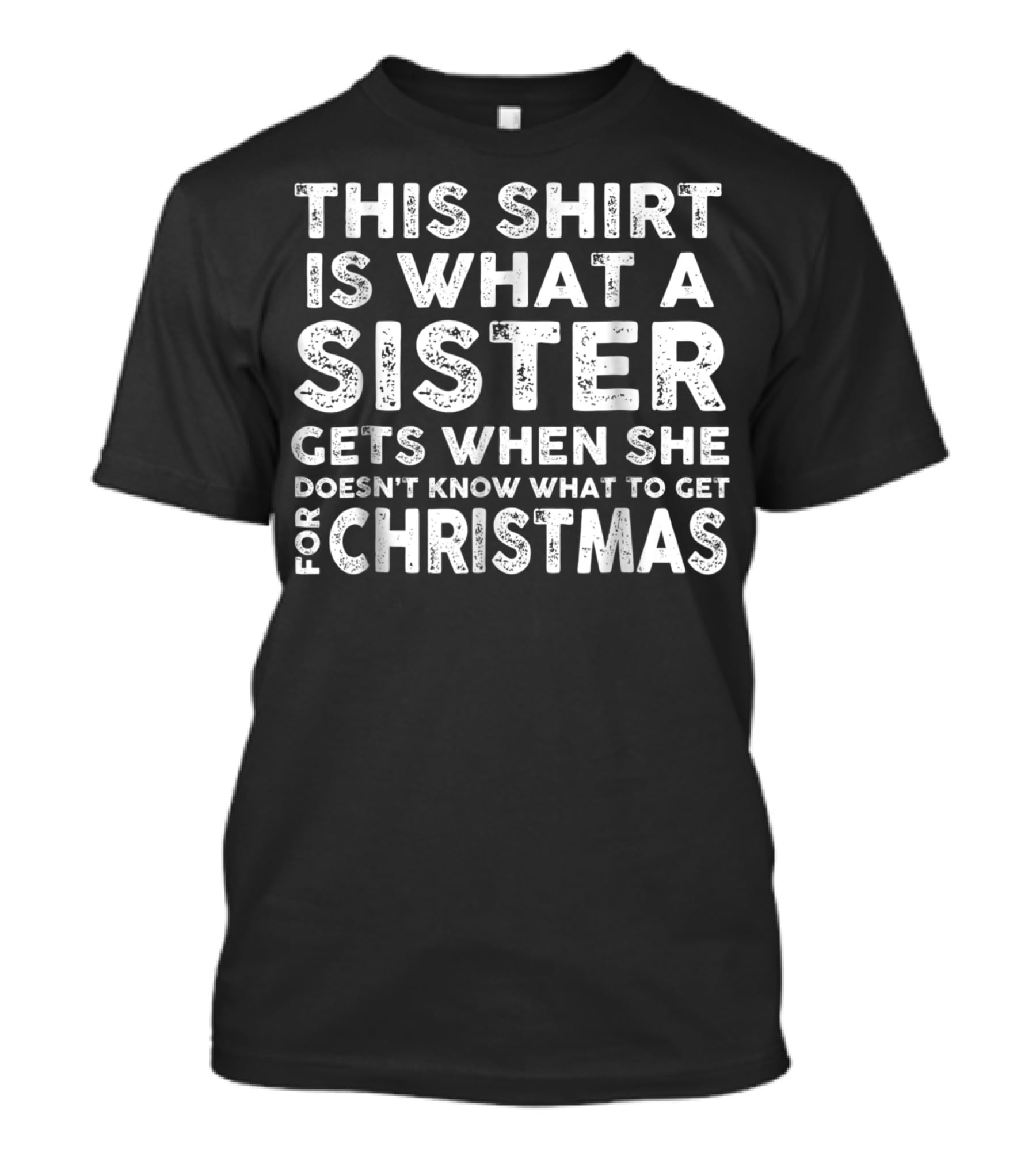 This Shirt Is What A Sister Gets When She Doesn't Know What To Get For Christmas T-Shirt
