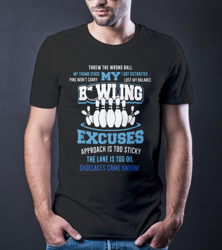Threw The Wrong Ball My Bowling Excuses Pins Won't Carry Lost My Balance Shoelaces Came Undone T-Shirt