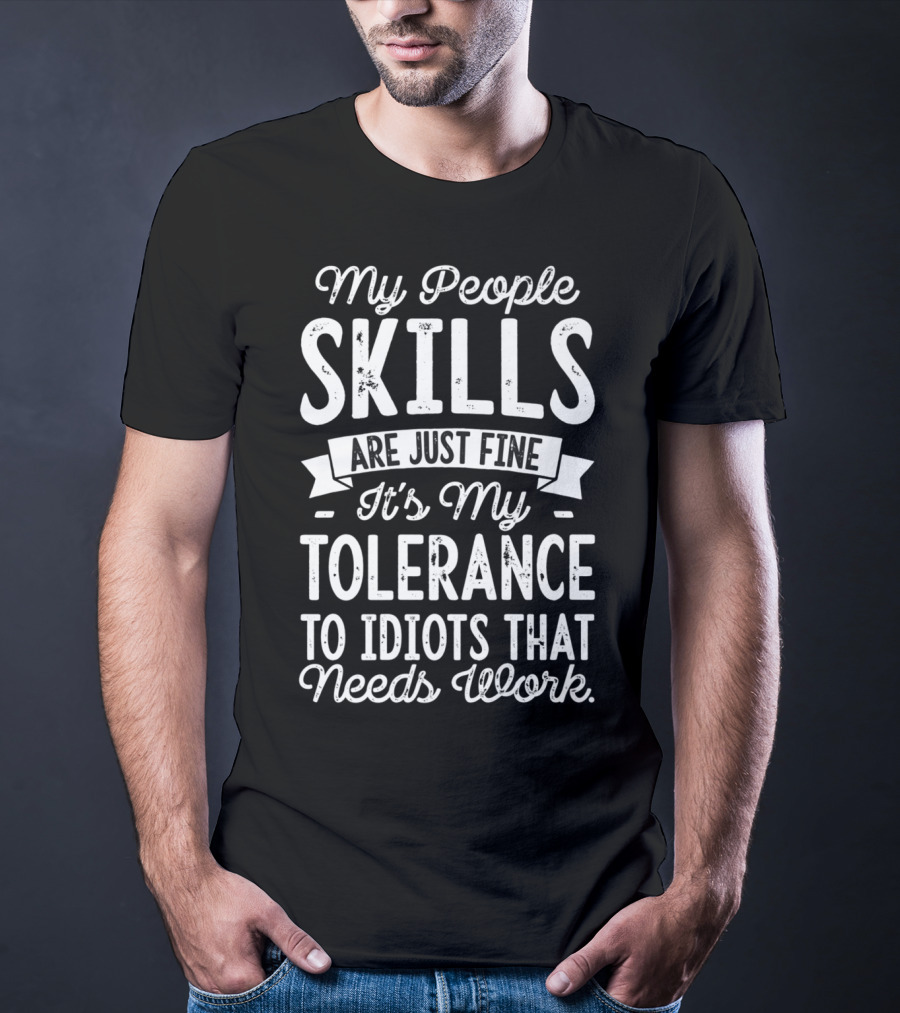 My People Skills Are Just Fine It's My Tolerance To Idiots That Needs Work T-Shirt