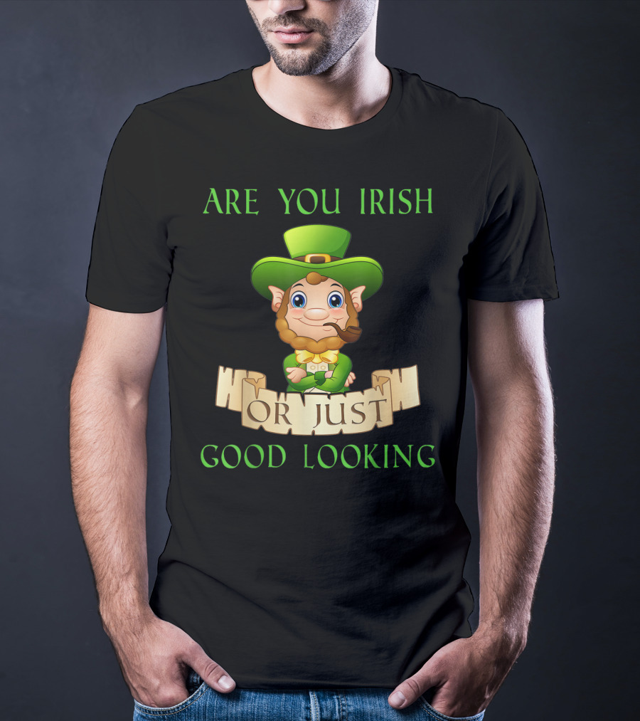 Are You Irish Or Just Good Looking Leprechaun St Patricks Day T-Shirt