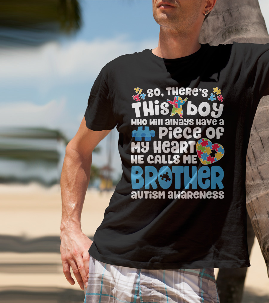So There's This Boy Who Will Always Have A Piece Of My Heart He Calls Me Brother Autism Awareness T-Shirt