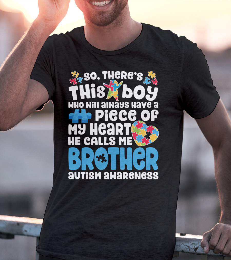 So There's This Boy Who Will Always Have A Piece Of My Heart He Calls Me Brother Autism Awareness T-Shirt