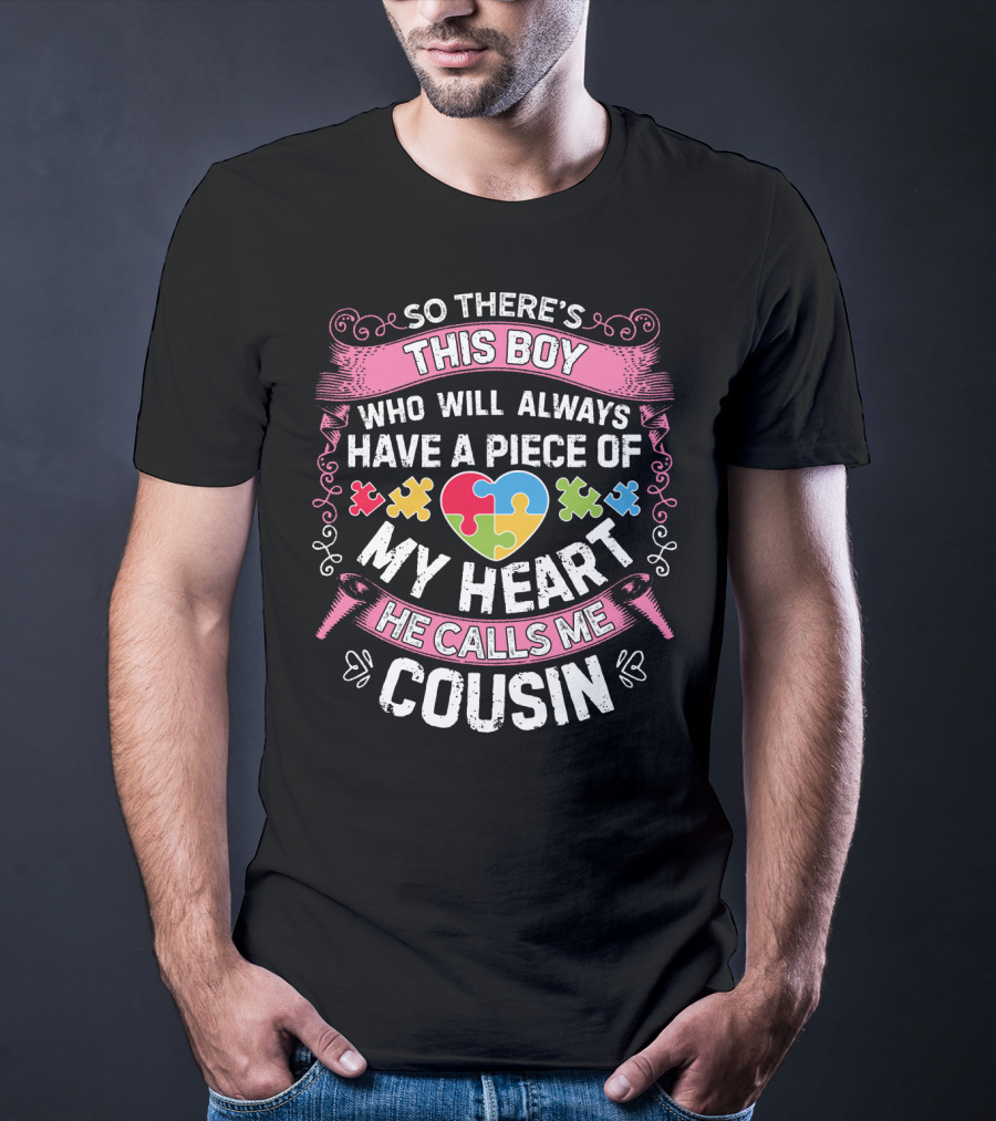 So There's This Boy Who Will Always Have A Piece Of My Heart He Calls Me Cousin Autism Awareness T-Shirt