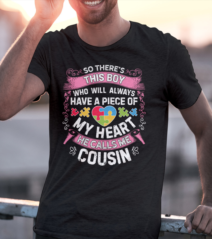 So There's This Boy Who Will Always Have A Piece Of My Heart He Calls Me Cousin Autism Awareness T-Shirt