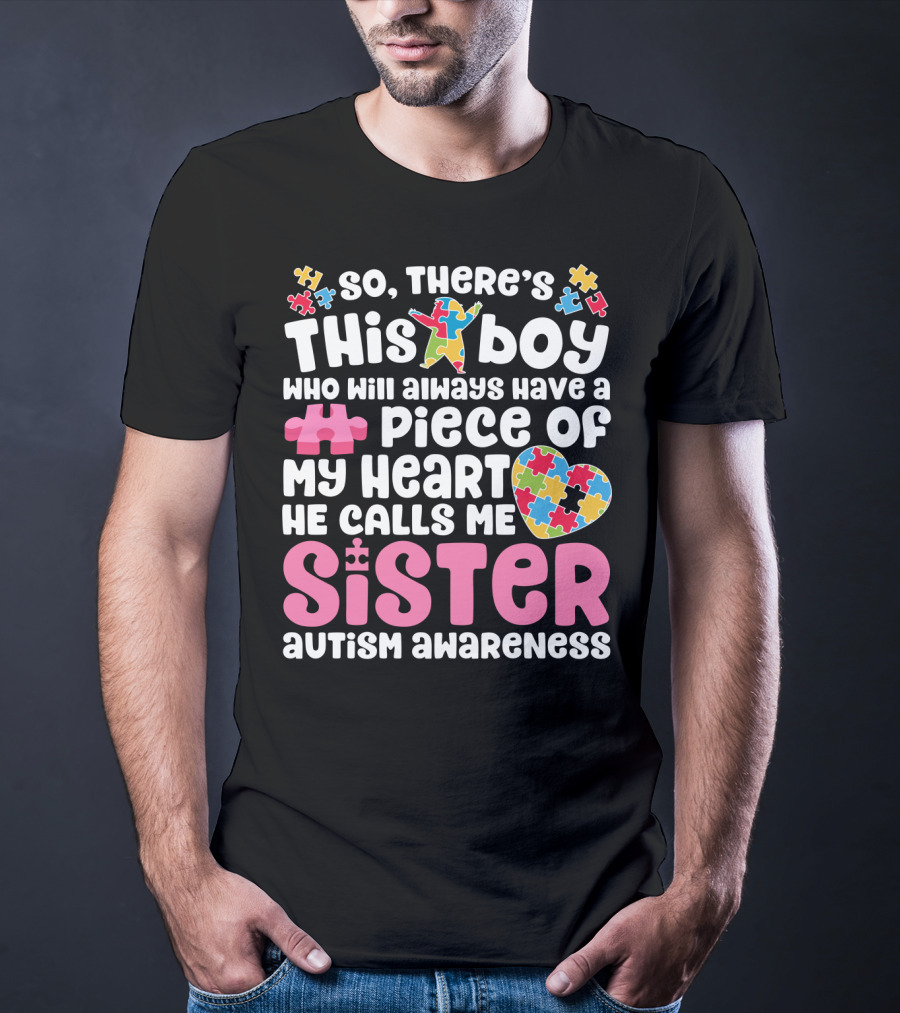 So There's This Boy Who Will Always Have A Piece Of My Heart He Calls Me Sister Autism Awareness T-Shirt
