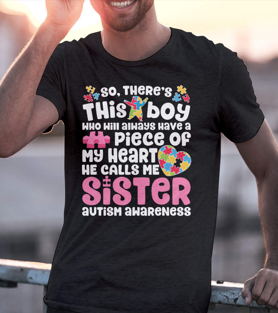 So There's This Boy Who Will Always Have A Piece Of My Heart He Calls Me Sister Autism Awareness T-Shirt