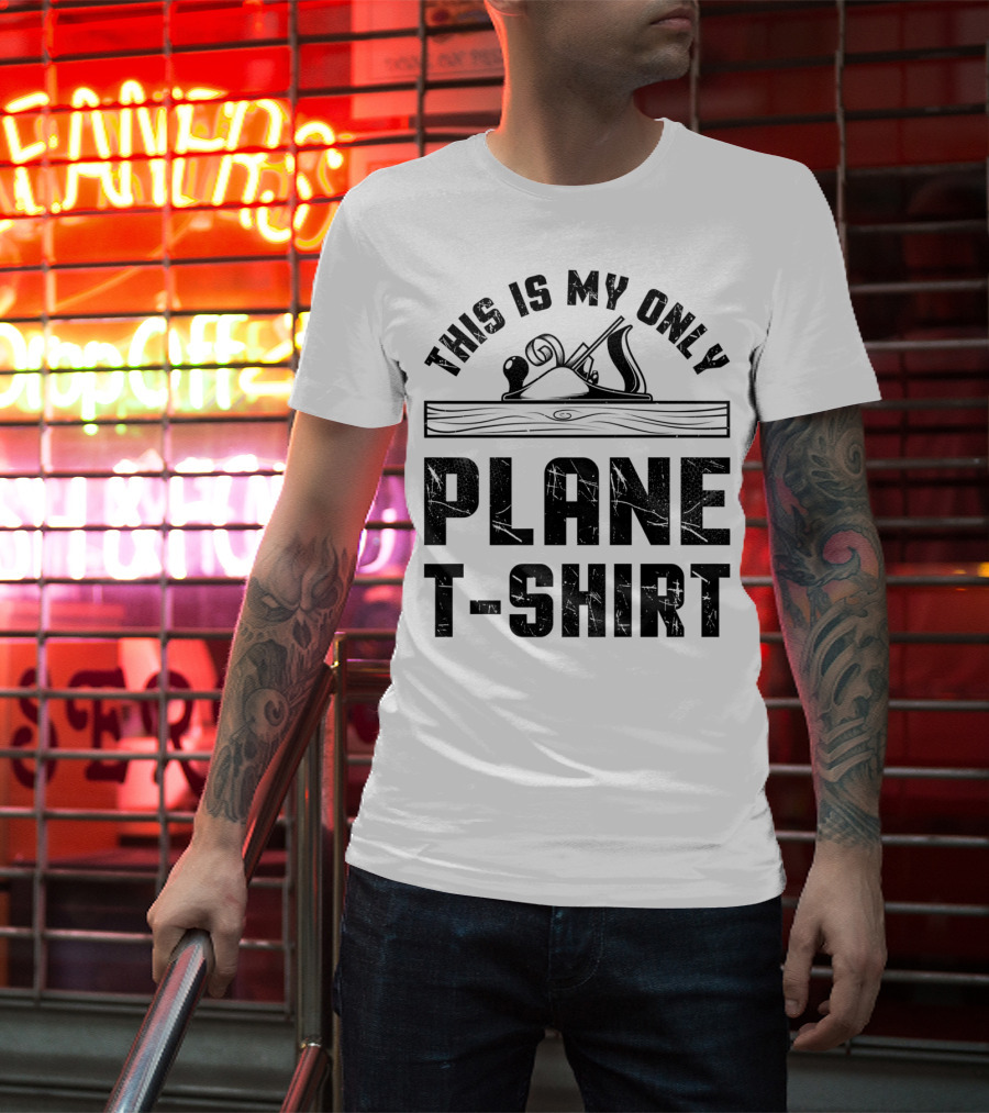 This Is My Only Plane T-Shirt Woodworking Woodworker T-Shirt