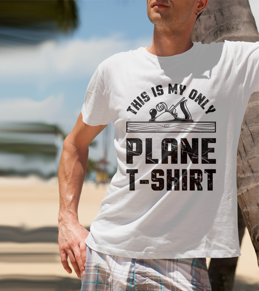 This Is My Only Plane T-Shirt Woodworking Woodworker T-Shirt