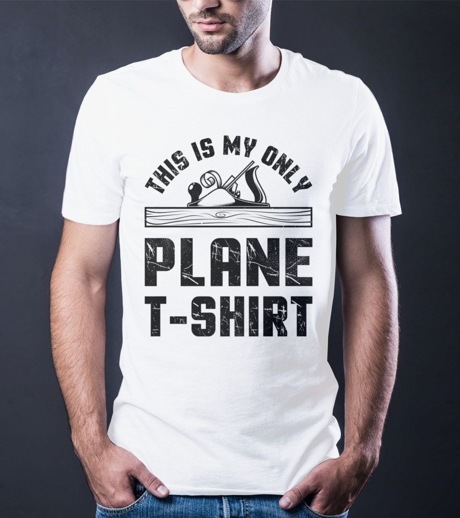 This Is My Only Plane T-Shirt Woodworking Woodworker T-Shirt