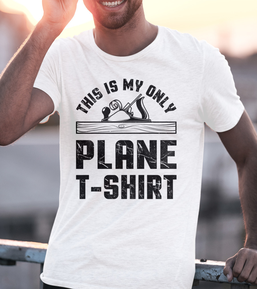 This Is My Only Plane T-Shirt Woodworking Woodworker T-Shirt