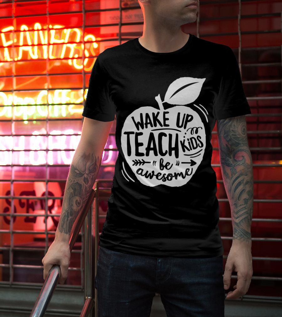 Wake Up Teach Kids Be Awesome Apple Teacher T-Shirt