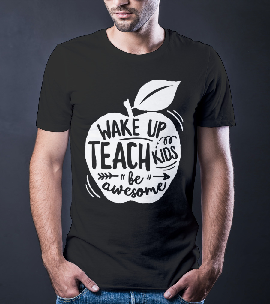 Wake Up Teach Kids Be Awesome Apple Teacher T-Shirt