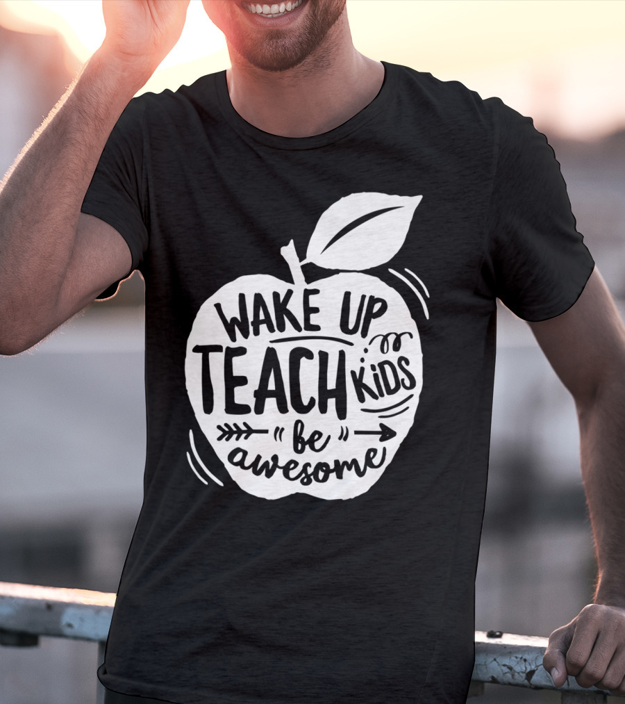 Wake Up Teach Kids Be Awesome Apple Teacher T-Shirt