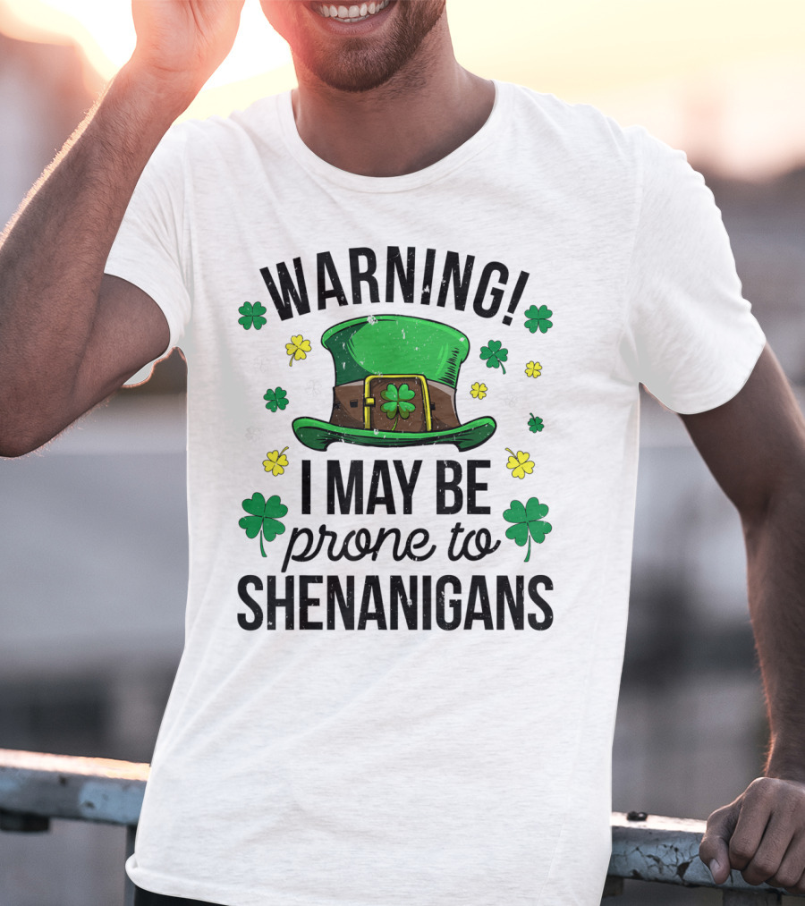 Warning I May Be Prone To Shenanigans Irish Clover Leprechaun Hat T-Shirt